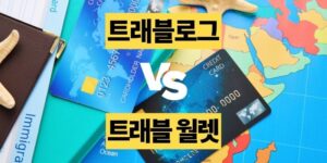 트래블로그 vs 트래블월렛 현명하게 발급 받는 방법