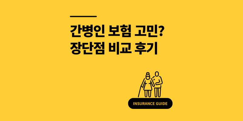 간병인 보험 가격 고민? 장단점 꼼꼼 비교한 실가입 후기