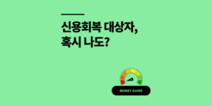 신용회복 대상자 확인, 혹시 나도? 2025 조건·절차·주의점 총정리