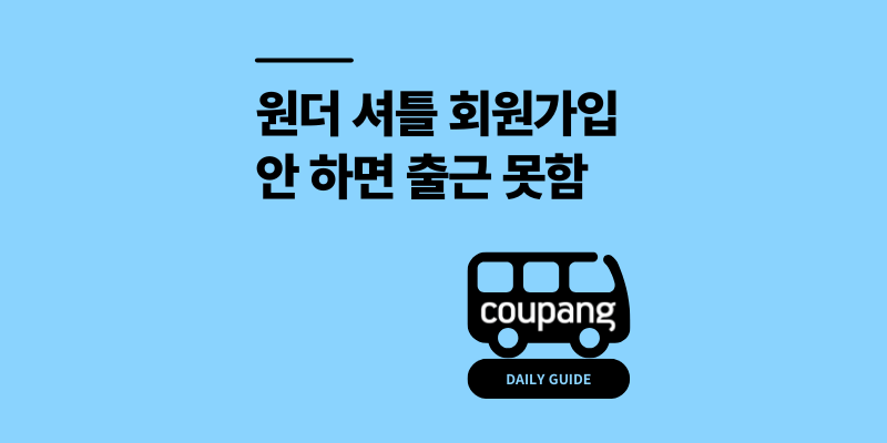 원더 셔틀 회원가입 방법 쿠팡 물류센터 알바 필수